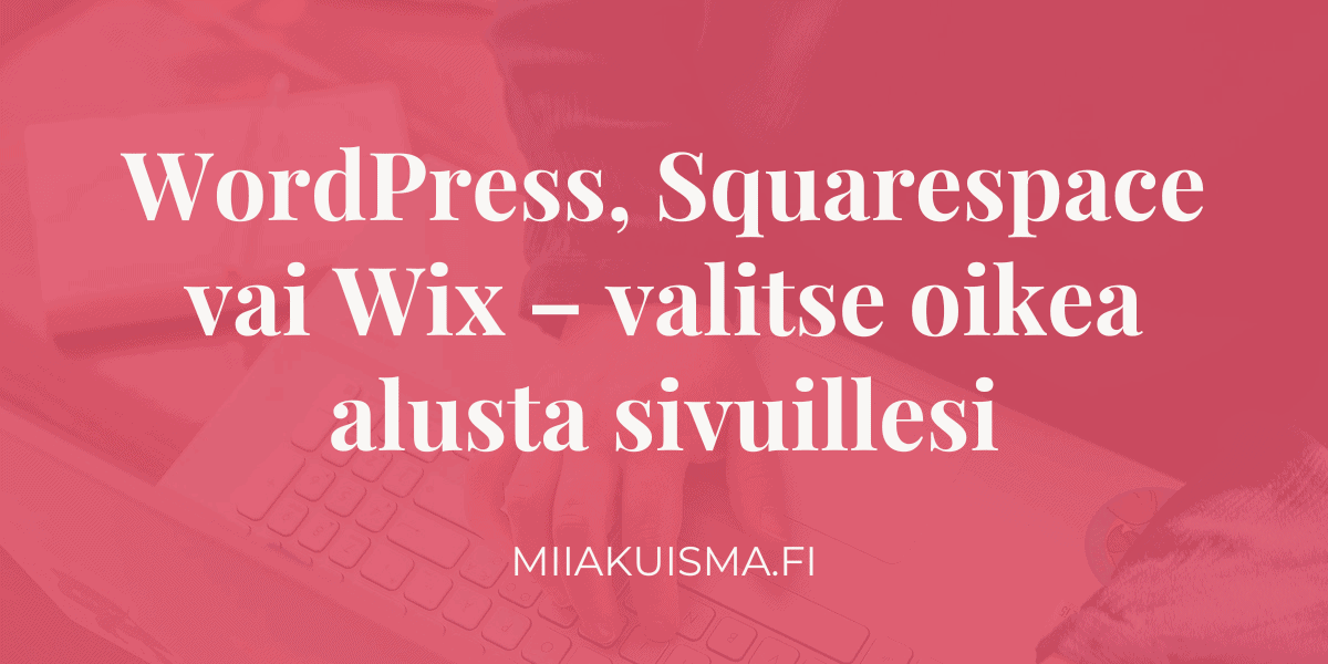 WordPress, Squarespace vai Wix – valitse oikea alusta sivuillesi